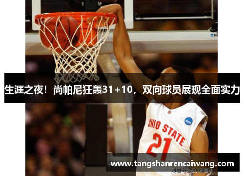 生涯之夜！尚帕尼狂轰31+10，双向球员展现全面实力